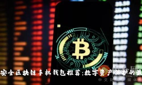 十大最安全区块链手机钱包推荐：数字资产保护的最佳选择