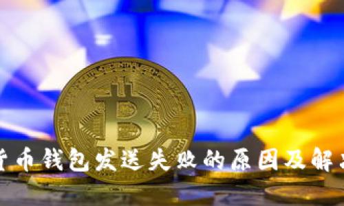 加密货币钱包发送失败的原因及解决办法