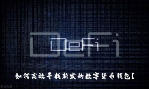 如何高效寻找新发的数字货币钱包？