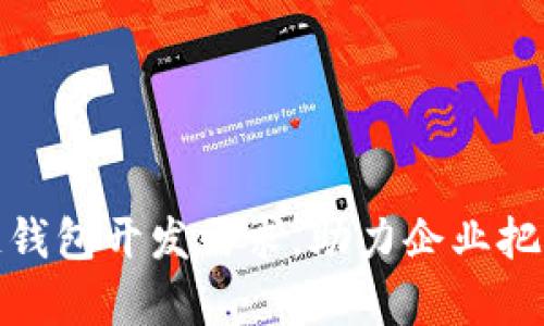 深入分析区块链钱包开发需求，助力企业把握数字资产机遇