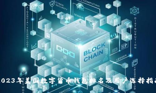 2023年美国数字货币钱包排名及用户选择指南