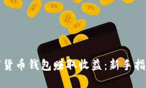 如何通过数字货币钱包赚取收益：新手指南与实用技巧