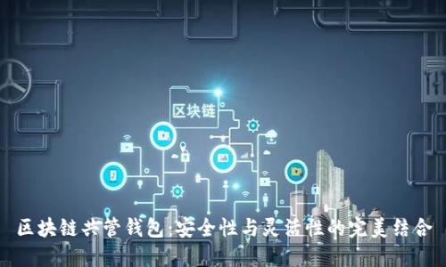 区块链共管钱包：安全性与灵活性的完美结合
