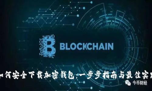 如何安全下载加密钱包：一步步指南与最佳实践