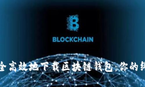 如何安全高效地下载区块链钱包：你的终极指导