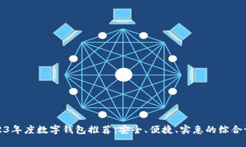 2023年度数字钱包推荐：安全、便捷、实惠的综合评测