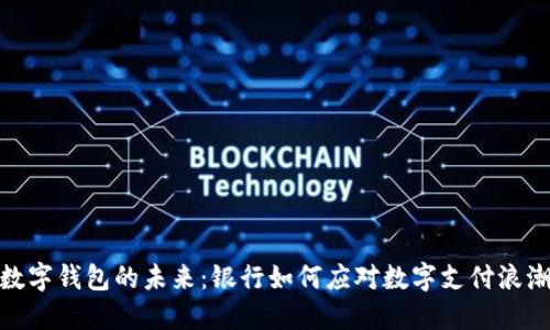 数字钱包的未来：银行如何应对数字支付浪潮