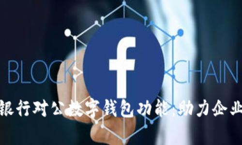 全面解析邮政银行对公数字钱包功能：助力企业高效管理财务