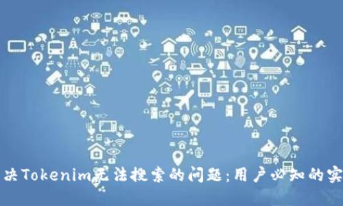 如何解决Tokenim无法搜索的问题：用户必知的实用技巧