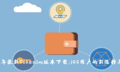 2023年最新Tokenim版本下载：iOS用户的新选择与价值