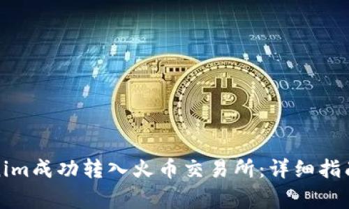 如何将Tokenim成功转入火币交易所：详细指南与注意事项