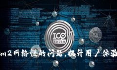 解决Tokenim2网络慢的问题，提升用户体验的实用指