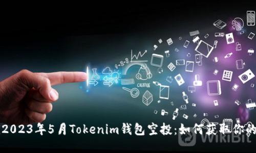 jiaoti2023年5月Tokenim钱包空投：如何获取你的奖励？