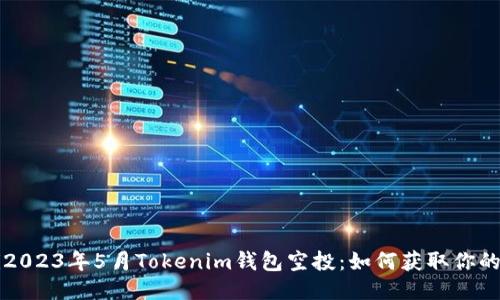 jiaoti2023年5月Tokenim钱包空投：如何获取你的奖励？