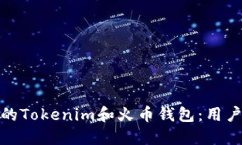 如何选择适合你的Tokenim和火币钱包：用户价值与使用体验