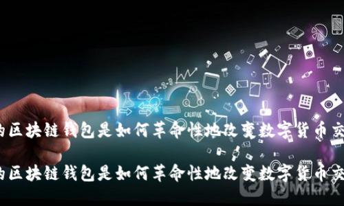 最早的区块链钱包是如何革命性地改变数字货币交易的？

最早的区块链钱包是如何革命性地改变数字货币交易的？