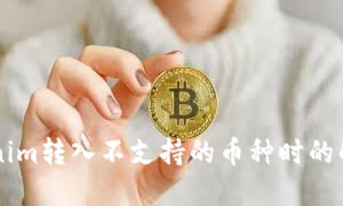 当Tokenim转入不支持的币种时的解决方案