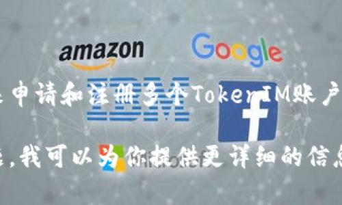 注册TokenIM的数量取决于平台的具体规定和个人需求。一般来说，用户可以根据自己的需求来申请和注册多个TokenIM账户。但请注意，注册多个账户可能会涉及一些限制或条款，具体情况可以参考TokenIM的官方说明。

如果你有兴趣了解更多关于TokenIM的注册流程、使用教程或代币管理方法，欢迎提出具体问题，我可以为你提供更详细的信息和建议。