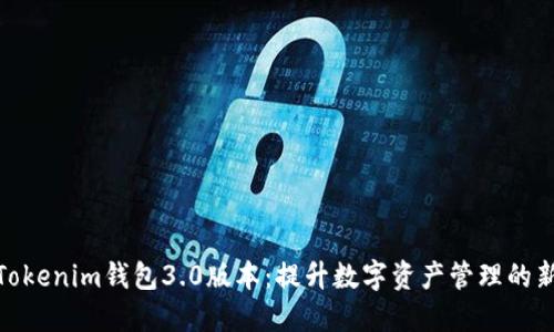 探索Tokenim钱包3.0版本：提升数字资产管理的新体验