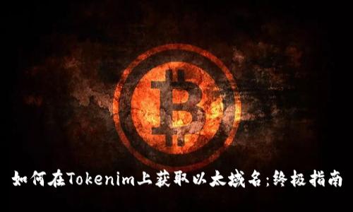 如何在Tokenim上获取以太域名：终极指南
