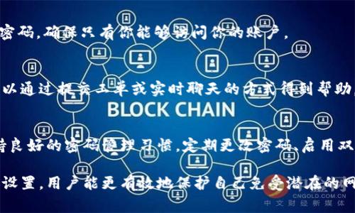 在讨论如何重新设置Tokenim密码之前，我们需要先了解Tokenim是什么以及它的功能。Tokenim是一种用于加密货币管理和交易的数字钱包，提供用户友好的界面和强大的安全性，以保护用户的数字资产。无论是新用户还是老用户，拥有一个安全且易于记忆的密码是非常重要的。

步骤一：访问Tokenim官网
首先，打开你的浏览器，访问Tokenim的官方网站。在界面的右上角，你应该能看到“登录”按钮。如果你还没有账户，可以选择注册。在这里，我们假设你已经有一个账户，但是忘记了密码。

步骤二：点击“忘记密码”链接
在登录页面，输入你的用户名和电子邮件。如果你忘记了密码，在登录框下方通常会有一个“忘记密码？”的链接。点击这个链接你会被引导到重置密码的页面。

步骤三：输入你的注册邮箱
系统会提示你输入与你的Tokenim账户关联的电子邮件地址。输入完成后，点击“发送重置链接”或类似的按钮。Tokenim将会发送一封包含重置密码链接的电子邮件到你的邮箱。

步骤四：检查邮箱
打开你的邮箱，查找来自Tokenim的邮件。如果你没有收到邮件，请检查你的垃圾邮件文件夹。有时候邮件可能会被错误地自动归类为垃圾邮件。如果你依旧无法找到邮件，可以尝试请求重新发送。

步骤五：点击重置链接
在你找到的邮件中，点击重置密码的链接。这将引导你到Tokenim的重置密码页面。在这个页面上，你会被要求输入新的密码。

步骤六：设置新的密码
选择一个强密码。合理的密码通常包含字母、数字以及特殊字符，避免使用容易猜到的词汇。输入新的密码后，再次确认这一密码以确保没有输入错误。确认无误后，点击“提交”或“重置密码”按钮。

步骤七：成功重置
如果你的新密码设置成功，系统会显示一条确认信息。现在你可以返回登录页面，使用你新的密码进行登录。

额外的安全建议
在设置新密码时，还可以启用双重身份验证(2FA)，增加账户的安全性。建议使用密码管理软件来存储和管理你的复杂密码，确保只有你能够访问你的账户。

遇到问题？
如果在重置密码过程中遇到任何问题，可以通过Tokenim的客服支持联系他们。大多数数字钱包提供在线支持，用户可以通过提交工单或实时聊天的方式得到帮助。

总结
重新设置Tokenim密码的过程其实并不复杂，只要按照上述步骤一步步执行，通常都能顺利找到重置的方式。同时，保持良好的密码管理习惯，定期更改密码、启用双重验证，可以大大提升你的账户安全性。希望这些信息对你有所帮助，让你更安全地使用Tokenim进行数字资产管理.

无论是在使用任何数字钱包，包括Tokenim，用户的安全和资料隐私始终放在第一位。通过定期检查并更新账户安全性设置，用户能更有效地保护自己免受潜在的网络攻击以及财务损失。在管理数字资产的过程中，谨慎行事始终是明智的选择。