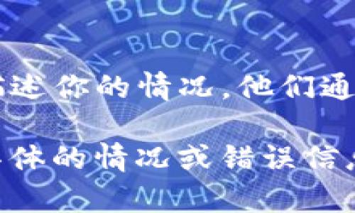 看起来你提到的“tokenim显示未打包”可能与软件开发、项目打包或构建的相关问题有关。为了更好地帮助你解决这个问题，我需要更多的上下文信息。 

以下是一些可能导致