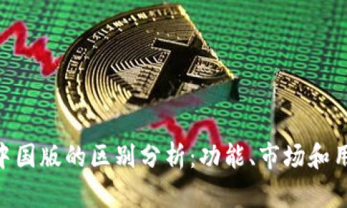 Tokenim国际版与中国版的区别分析：功能、市场和用户体验的深度对比