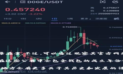 TokenTokenIM钱包的确切成立日期并不是广为人知的信息，因为许多加密钱包的创建时间并未被明确记录在案。不过，可以通过观察其官方网站、白皮书以及社交媒体渠道来了解其发展历程。

一般来说，大部分数字钱包会在其成立的初期发布一系列公告，介绍其功能、用途和相应的技术背景。通常，在这些公告中会包含钱包的成立年份或大致时间。此外，钱包在推出后的发展历程、版本更新等信息也会反映其成立之初的技术基础和市场反馈。

如果你想获得更具体的信息，建议查阅TokenTokenIM钱包的官方网站或其相关的社交媒体平台，通常这些地方会有更多关于其历史和发展的详细介绍。如果还有其他相关问题，欢迎继续提问！