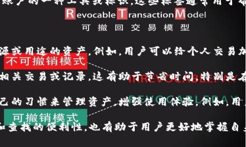 数字钱包标签指的是在数字钱包应用或平台中用于标识和分类不同类型交易、功能或账户的一种工具或标识。这些标签通常用于帮助用户更方便地管理和查找其数字资产，例如加密货币、虚拟商品、支付记录等。

具体来说，数字钱包标签可以有以下几种功能：

1. **分类管理**：通过对交易或账户进行标签分类，用户可以快速识别和管理不同来源或用途的资产。例如，用户可以给个人交易加上“日常开支”标签，给投资交易标记为“长期投资”，这样一来在查询时就能快速定位。

2. **增强搜索功能**：许多数字钱包支持搜索功能，用户通过输入标签可以迅速找到相关交易或记录。这有助于节省时间，特别是在交易记录较多的情况下，标签的使用变得尤为重要。

3. **个性化体验**：一些数字钱包允许用户自定义标签，使得每个用户都可以根据自己的习惯来管理资产，增强使用体验。例如，用户可以根据各种生活场景为交易贴上不同的标签，让管理更加直观简单。

总之，数字钱包标签是帮助用户更高效地使用数字钱包的工具，它不仅可以提升管理和查找的便利性，也有助于用户更好地掌握自身的财务状况。