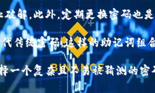 在加密货币和区块链领域，Token的密码长度可以因不同的项目和平台而异。一般来说，Token的密码通常包含以下几种情况：

1. **标准长度**：大多数加密货币钱包的密码长度一般在8位到64位之间。为了确保安全性，推荐使用12位以上的复杂密码。

2. **密码安全性**：越复杂的密码，通常安全性越高。使用字母、数字和特殊符号的组合可以有效提升密码的安全性。例如，可以选择一个12位以上的密码，包含大写字母、小写字母、数字和符号。

3. **推荐实践**：不少安全专家建议，密码应当能够被记住，但又足够复杂以防止破解。此外，定期更换密码也是一种好的安全措施，尤其是在频繁进行交易的情况下。

4. **助记词**：某些平台和热钱包支持使用助记词（通常为12或24个单词）来替代传统密码，这样的助记词组合也有助于提高安全性，并且便于用户记忆。

总之，虽然没有固定的Token密码长度要求，但为了确保账户的安全，用户应当选择一个复杂且不易被猜测的密码或助记词。