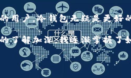 冷钱包区块链怎么样？保障数字资产安全的最佳选择

冷钱包,区块链,数字资产安全,加密货币,钱包类型/guanjianci

什么是冷钱包？
冷钱包是存储数字货币的一种方法，与热钱包相比，其安全性更高。热钱包通常是连接到互联网的，这使得它们容易受到黑客攻击和安全漏洞的威胁；而冷钱包则是不连接网络的。在冷钱包中，私钥被保存在离线设备上，比如硬件钱包、纸钱包等，这种方式最大程度上降低了资产被盗的风险。

冷钱包的优缺点
使用冷钱包虽然有很多优点，但也并非毫无缺点。我们可以从几个方面来探讨：

h4优点/h4
ul
    listrong高安全性：/strong由于冷钱包不连接网络，因此黑客几乎无法通过网络攻击获取用户资产。此外，即使设备本身丢失，只要备份妥当，用户依然可以轻松恢复。/li
    listrong控权性强：/strong用户自己管理私钥，相比于将资产存放在交易所，用户对资产的控制程度更高，避免了因交易所跑路而损失全部资产的风险。/li
/ul

h4缺点/h4
ul
    listrong使用不便：/strong相较于热钱包，冷钱包在日常交易中可能显得不够方便。每次交易时都需要将钱包连接上线，较为繁琐。/li
    listrong相对成本高：/strong一些高端的硬件冷钱包价格可能较高，普通用户在使用时需考虑这一因素。/li
/ul

为什么选择冷钱包？用户需求分析
在当前加密货币市场，数字资产的日渐升值使得越来越多的人开始关注如何安全地存储数字货币。许多用户可能会问：“为什么我需要冷钱包？热钱包就足够了吗？”显然，随着网络安全事件的频繁发生，冷钱包的必要性逐渐显现。

不少数字货币投资者在经历了几次交易所被黑客攻击事件后，开始意识到自己资产的安全重要性。在这种情况下，冷钱包作为一种保障资产安全的有效手段大受欢迎。它能够让用户安心投资，消除对于资产被盗的焦虑。

冷钱包的类型
要选择合适的冷钱包，首先需要了解其类型。根据不同的需求，冷钱包可以进行多样化选择：

h4硬件钱包/h4
硬件钱包是将私钥保存在专用的硬件设备中，用户需要通过USB接口将其连接到网络进行交易。常见的硬件钱包有Ledger Nano S、Trezor等。这种类型的钱包安全性高，常常被认为是最理想的冷钱包选择。

h4纸钱包/h4
纸钱包是将私钥和公共地址打印在纸上，这样非常便于存储和携带。制作纸钱包的方式也相对简单，但需要注意的是，如果纸张损坏或者丢失，资产将无法找回，所以备份与存储的安全性尤为重要。

h4其他形式/h4
除了上述几种，冷钱包还可以是某些特定操作系统的虚拟机，用户可以在这种环境中生成私钥并进行离线存储。这种方法不仅安全，而且灵活性高，适合有一定技术基础的用户。

使用冷钱包的注意事项
尽管冷钱包能够为用户提供高水平的安全性，但在使用时仍然需要注意若干重要事实：

h4私钥管理/h4
私钥是访问资产的唯一凭证，因此必须妥善管理。如果私钥泄露，资产将面临被盗的风险；如果用户把私钥丢失，资产将永久无法访问。建议用户定期备份私钥，并采用安全的物理存储方式。

h4定期更新和维护/h4
对于硬件钱包等设备，用户需要留意相关的固件更新。这些更新可能是为了修复漏洞、提高安全性等。用户在更新时，务必确保通过官方渠道进行。

冷钱包的市场前景
随着区块链技术的不断完善，以及数字货币的持续增值，冷钱包的市场需求必将增长。未来，越来越多的人将意识到保护自己资产的重要性，而冷钱包作为绝佳的解决方案，必将受到青睐。

在此背景下，市场上各类冷钱包的出现也将不断丰富。除了传统的硬件和纸钱包，未来可能还会出现更加智能且便捷的安全存储方案。例如结合生物识别技术的硬件钱包，甚至可能会有基于云计算的冷存储方案，来兼顾安全性与便捷性。

总结与个人见解
总结来说，冷钱包在保护数字资产安全方面的优势无可替代。尽管相较于热钱包使用上会稍显不便，但对于长线投资者和重视安全的用户，冷钱包无疑是更好的选择。

从个人的投资经历来看，选择冷钱包确实减少了我对资产安全性的担忧。虽然最初在使用过程中遇到了一些麻烦，但随着对冷钱包的了解加深，我逐渐掌握了如何正确使用冷钱包。在此，我建议每一位投资者在考虑数字资产安全时，可以考虑将部分资产转移至冷钱包，以达到更高的安全性。

最终，无论您选择哪种形式的冷钱包，都一定要牢记资产安全的底线：妥善保管自己的私钥，定期备份，以应对可能的突发情况。