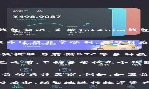 对于“BTC能提tokenim钱包吗？”这个问题，简单的回答是：是的，BTC可以提到Tokenim钱包中。当今，许多人在选择数字货币钱包时，都会综合考虑多种因素，比如安全性、易用性、以及具体支持的数字货币种类等。因此，了解Tokenim钱包的特点和使用方式至关重要。

Tokenim钱包简介
Tokenim钱包是一款支持多种数字货币的电子钱包，用户可以通过它方便地存储、发送和接收比特币（BTC）、以太坊（ETH）、Ripple等多种数字资产。Tokenim钱包的一大特色是其用户友好的界面，使得即使是初学者也能快速上手。

BTC提币的基本步骤
首先，要将BTC提到Tokenim钱包，你需要确保你的Tokenim钱包地址是正确的。以下是具体的步骤：

ol
li登录到你的BTC交易所账户，如Binance、Coinbase等，选择“提币”选项。/li
li在提币页面输入你的Tokenim钱包地址，并选择提取的数量。/li
li确认信息无误后，提交提币请求。在这一过程中，通常需要进行安全验证。/li
li一旦交易确认，所提比特币将被发送到你的Tokenim钱包中。如果一切顺利，你将在几分钟内看到你的余额更新。/li
/ol

Tokenim钱包的优点
那么，为什么选择Tokenim钱包呢？ Tokenim钱包的优点主要包括：
ul
listrong安全性/strong：Tokenim钱包在安全性上采取了一系列强有力的保护措施，比如多重签名验证，以及对用户资金的冷存储管理。这些措施可以有效降低被黑客攻击的风险。/li
listrong简易操作/strong：对于新手用户来说，Tokenim钱包的界面设计十分直观，操作流畅，注册登录和转账也都一目了然。/li
listrong支持多种币种/strong：除了BTC，Tokenim钱包还支持多种主流数字货币，用户可以在同一个钱包中管理多种资产，避免了需要使用多个钱包的不便。/li
listrong及时更新/strong：Tokenim钱包团队定期推出更新，增强系统的稳定性与安全性，确保用户能够获得最佳体验。/li
/ul

如何保障交易安全
尽管Tokenim钱包提供了相对安全的环境，但用户依然需要采取一系列措施来进一步保障交易安全。这里是一些小技巧：
ul
li推荐使用二次验证功能，增加账户安全性。/li
li不要轻易点击未知来源的链接，防止钓鱼网站攻击。/li
li定期修改密码和监控账户活动，确保无异常登录。/li
/ul

与其他钱包的对比
市场上有许多不同类型的钱包，包括硬件钱包、软件钱包等。与其他比特币钱包相比，Tokenim钱包在界面友好和功能多样性方面表现突出。例如，与硬件钱包相比，虽然Tokenim钱包的安全性略逊一筹，但却极具便捷性，无需物理设备即可实现快速交易。这适合于频繁进行交易的用户，而不适合于长期持有的投资者。

用户体验分享
作为一名用户，我曾经尝试将BTC从交易所提取至Tokenim钱包。初始时，我确实有一些顾虑，尤其是面对各种安全问题。但最终的体验超出了我的预期。提币过程非常顺利，五分钟后我顺利收到了转账。由于Tokenim的钱包界面很简洁，几乎一目了然，使用起来显得轻松自在。

总结与建议
综上所述，Tokenim钱包是一个非常适合普遍用户的数字货币钱包，尤其是在数字资产管理、用户体验和便捷性方面都有良好的表现。如果你的目标是方便提取与存储BTC等多种数字货币，Tokenim无疑是值得考虑的选择。最重要的是，安全始终是首位，把控好自己的操作和账户信息，才能在这浩瀚的数字货币海洋中航行自如。

无论你是刚刚入门的菜鸟，还是已经在数字货币交易中有所经验的投资者，充分理解与实践这一系列操作都是极其重要的。在你决定哪个钱包最适合自己之前，不妨多尝试几个钱包的使用体验，找到最符合自己需求的那一款。我强调的是，待人以诚，却也需谨慎对待自己的资产。

进一步的探索
除了Tokenim钱包，你还可以考虑其他一些备受推崇的钱包选项，比如Ledger、Trezor等硬件钱包，它们在安全性上更加可靠。不过，选择最终还是得依据你的具体需求。例如，如果你更偏好随时随地进行小额交易，那么Tokenim等软件钱包无疑是伟大的选择。而如果你打算长期持有投资，则可能考虑硬件钱包来提高总资产的安全性。

希望本文能够帮助你更好地理解如何将BTC提到Tokenim钱包，并为你在数字货币领域的探索提供指导与启发。毕竟，掌握了这些信息，你将能够更加游刃有余，理智地进行数字资产的增值与管理。