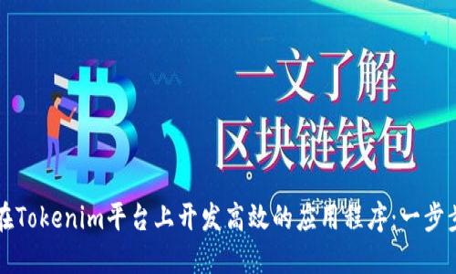 如何在Tokenim平台上开发高效的应用程序：一步步指南