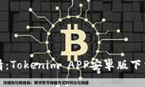 轻松获取实时行情：Tokenim APP安卓版下载指南及功能介绍