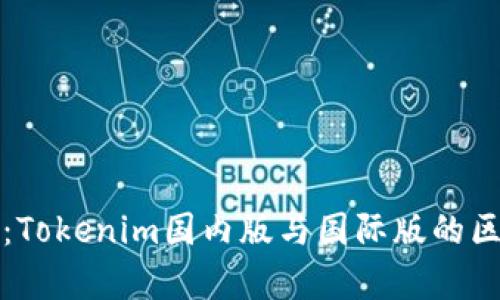 深入解析：Tokenim国内版与国际版的区别与优势