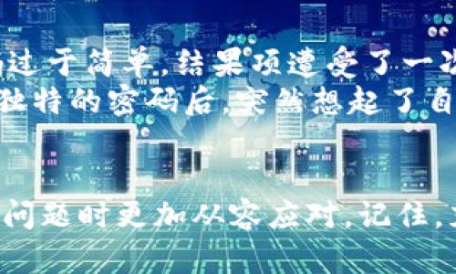 新建数字钱包时密码错误的解决办法与经验分享

数字钱包, 密码错误, 钱包创建, 解决方案, 用户体验/guanjianci

引言
随着数字货币的崛起，数字钱包作为存储和管理虚拟资产的重要工具，其重要性日益凸显。然而，在用户创建数字钱包的过程中，密码设置错误的问题常常让人感到困惑和沮丧。本文将为大家详细介绍新建数字钱包时遇到密码错误的原因、解决方案，以及一些建议和经验分享，帮助用户更好地管理自己的数字资产。

一、为什么会出现密码错误？
密码错误的原因通常有几个方面。首要原因是用户在设置密码时未遵循相关要求。例如，有些平台对密码的复杂性要求较高，需要包含大写字母、小写字母、数字和特殊字符。用户可能忽视了这一点，导致设置的密码无法通过验证。
此外，输入错误也是一个常见的问题。许多人在键入密码时可能会因为手忙脚乱而输入错误，特别是在手机上打字时，键盘上的字母容易混淆。这样的情况在创建新账户时尤为明显，因为用户往往会快速完成步骤，然后在后续环节才意识到问题。
另外，由于某些平台在创建密码的过程中会有系统的提示，用户在未及时阅读完所有提示信息的情况下，就直接点击了“确认”按钮，结果便导致了密码设定错误。

二、解决办法
面对密码错误的问题，首先要镇定，避免因焦虑而导致的进一步错误。以下是一些简单而有效的解决方案。

h41. 检查密码要求/h4
在尝试重新设置密码之前，先确认该平台对密码的具体要求。通常在密码输入框旁会有提示，确保再次查看，并尝试创建符合这些要求的密码。

h42. 使用登录提示/h4
许多数字钱包在创建密码时都会提供“显示密码”的选项。合理利用这一功能，可以确保所输入的字符不会出错。此外，如果输入法中存在各种自动纠正或替换，建议在创建密码时关闭这些功能，以免造成不必要的误解。

h43. 尝试备份选项/h4
一些数字钱包允许用户通过备份选项来恢复账户。如果输入的密码多次错误，可以尝试查看是否有其他方法可以帮助你重新获得账户访问权限。尤其是容易引起混淆的数字、字母组合，像是“0”和“O”，或是“1”和“小写L”，在这类情况下更要格外小心。

h44. 联系客服支持/h4
如果经过尝试依然无法解决问题，及时联系钱包的客服支持团队也是一个不错的选择。通常，他们会提供专业的帮助，指引用户解决问题。这时，可以准备好相关的信息，例如账号邮箱或者手机号码，以便顺利验证身份。

三、在创建数字钱包时的实用建议
除了处理密码错误的问题，在创建数字钱包的过程中，还有一些其他实用的建议能够提高用户体验。

h41. 选择安全的密码/h4
密码是保护数字资产的第一道防线，因此设置一个安全且复杂的密码是至关重要的。建议用户使用字母、数字和符号的组合，并且避免使用生日、姓名等个人信息。

h42. 使用密码管理工具/h4
在管理众多密码时，使用密码管理工具可以帮助用户更好地保护自己的密码。这样的工具可以自动生成复杂密码并安全地保存，减轻用户记忆负担，也能避免因单一密码泄露而造成的安全隐患。

h43. 两步验证/h4
开启两步验证不仅能为账户提供一层额外的安全屏障，还能在每次登录时增加身份验证的步骤。即使密码遭到泄露，攻击者没有第二步验证的信息依旧无法登录账户。

四、用户的个人经验总结
在笔者的个人经验中，创建数字钱包时，虽然密码错误看似是一个小问题，但如果不及时处理，有可能导致自己无法进入钱包，从而影响到资产的使用。第一次创建钱包的时候，笔者因为仓促，输入的密码过于简单，结果项遭受了一次安全威胁，从那以后，笔者便意识到密码的重要性。
后来的每次创建钱包，笔者都会认真对待。在设置密码时，不仅确保它足够复杂，还会在一个安全的地方记录下来，这样在需要时可以快速找回。还记得在某次创建数字钱包时，最后决定选择一个复杂且独特的密码后，突然想起了自己的备份工具，于是选择将其保存在工具中，结果后来的使用体验大大提升。此外，定期更改密码也是一项必须养成的安全习惯。

结语
在这个数字化快速发展的时代，建立数字钱包虽说是一项简单的操作，但却关乎资产的安全和用户的体验。面对新建数字钱包时的密码错误问题，通过以上的分析和解决方案，相信用户能够在遇到类似问题时更加从容应对。记住，充分了解每个步骤的要求，选择复杂而安全的密码，以及做好相应的记忆和备份工作，是保障用户利益的有效途径。希望每位用户都能在使用数字钱包时更加得心应手，享受数字资产带来的便利与收益。