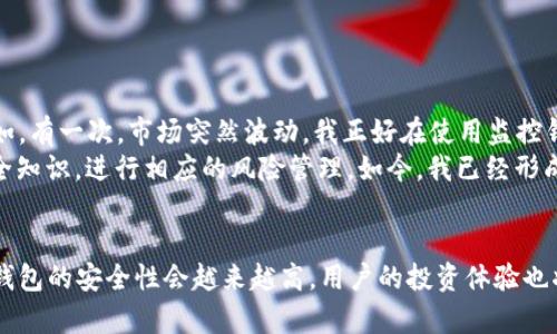   区块链监控钱包的安全性分析与用户价值：您的资产保护利器 / 

 guanjianci 区块链监控, 钱包安全, 资产保护, 风险管理, 数字货币 /guanjianci 

引言：区块链监控与用户资产安全的关系
在数字货币日益普及的今天，区块链监控钱包作为一种新兴的工具，开始受到越来越多用户的关注。随着比特币、以太坊等主流加密货币的升值，保护和管理这些数字资产变得愈加重要。很多用户开始意识到，仅有币种的安全存放并不够，还需要借助专业工具来监控交易动态、捕捉市场信息。因此，了解区块链监控钱包的安全性对用户来说，显得尤为重要。

什么是区块链监控钱包？
区块链监控钱包，顾名思义，就是用于监控区块链上资产状况和交易动态的数字钱包。主要功能包括实时查看余额、交易历史、以及系统提醒等。其核心思想是在对资产进行管理的同时，通过快速获取信息帮助用户做出更准确的投资决策。
举个例子，假设Alice是一个热衷于数字货币投资的用户。通过使用区块链监控钱包，Alice能实时看到自己账户里的资产变化、市场行情波动，以及其它投资者的动态。这种信息的即时获取，大大增强了她在市场中做出及时反应的能力，从而提高了投资的成功率。

区块链监控钱包的主要功能
1. **实时资产监控**：用户可以随时查看账户余额，交易记录，以及资产的分布情况。这种透明度提高了用户的资金安全感。
2. **市场行情分析**：通过集成的市场分析工具，用户可以快速了解市场动态，减少因信息滞后而导致的投资损失。
3. **安全警报通知**：如果出现可疑交易或账户被攻击的情况，监控钱包会及时发出警报，帮助用户进行风险管理。
4. **多币种支持**：为满足不同用户需求，很多监控钱包还支持多种数字货币的管理，方便用户进行资产配置。
5. **社交功能**：一些先进的监控钱包提供用户之间的信息交流，帮助用户分享投资经验与策略，从而提升整体投资水平。

监控钱包的安全性分析
既然监控钱包如此便利，那么它的安全性到底如何呢？首先，我们要理解一个概念，数字货币领域的安全性往往涉及多个层面，包括软件层面、网络层面以及用户自身的安全行为等。
**软件安全性**：、一般来说，知名的监控钱包会进行多重加密，确保用户数据不被泄露。然而，随着网络攻击手法的不断演进，任何软件都有可能存在漏洞。因此，选择信誉良好的监控钱包，了解其安全策略与加密技术，是确保资金安全的重要步骤。
**网络安全性**：监控钱包的功能依赖于互联网的在线服务，这意味着它可能会受到网络攻击的威胁。对于网络用户而言，建议避免在公共Wi-Fi环境中使用监控钱包，始终使用安全的网络连接，以降低风险。
**用户行为安全**：尽管监控钱包提供了很多安全措施，但最终账户的安全性还和用户的操作息息相关。例如，用户需要定期更新密码，不随意点击未知链接，以免被钓鱼网站诱导。通过个人的一些经验来看，设置一个强密码，定期检查账户安全状态，是提高安全性的有效手段。

提升监控钱包安全性的实用建议
为了进一步提升区块链监控钱包的安全性，我们可以采取一些切实可行的措施： 
1. **选择信誉好的平台**：在选择监控钱包时，尽量选用那些有良好用户评价和安全记录的平台。查看其是否经过第三方审计等。
2. **开启双重认证**：绝大多数监控钱包都提供双重认证功能，这项设置能够为您的账户增添一层额外的保护。
3. **定期更新软件**：及时更新监控钱包的软件，确保使用最新版本以防止潜在的安全漏洞被利用。
4. **备份安全信息**：定期备份你的钱包信息，尤其是在进行重大交易之前。确保您能在遭受攻击或遗失设备的情况下恢复文件。
5. **保持警惕**：对于陌生的链接或信息保持警惕，不随意信任任何声称提供“超高收益”的投资项目，以免遭遇诈骗。

个人体验与总结
作为一名数字货币投资者，我从个人经验来看，使用监控钱包给我的投资决策提供了极大的帮助。通过实时监控资产状态，我能够更快地反应市场变化。例如，有一次，市场突然波动，我正好在使用监控钱包，几乎立刻做出了调整，成功避免了损失。这类即时的信息获取，在某种程度上为我的投资增添了保障。
当然，使用监控钱包也不是绝对的“保险箱”，安全问题依旧存在。经过几次小的失误后，我意识到用户自身的安全意识尤为重要。因此我也开始积极学习安全知识，进行相应的风险管理。如今，我已经形成了一套相对完善的监控与管理体系。这种亲身经历让我对区块链监控钱包的安全性有了更深入的认识，也增强了我对数字资产投资的信心。

结论：区块链监控钱包的未来展望
总的来说，区块链监控钱包为用户提供了安全便利的资产管理工具，但它的安全性依旧需要我们警惕和维护。随着区块链技术的不断发展，我们相信，监控钱包的安全性会越来越高，用户的投资体验也将持续改善。在这样的背景下，每一位用户都应该保持学习和更新的态度，积极防范安全风险，确保自己的数字财富得以安全增值。