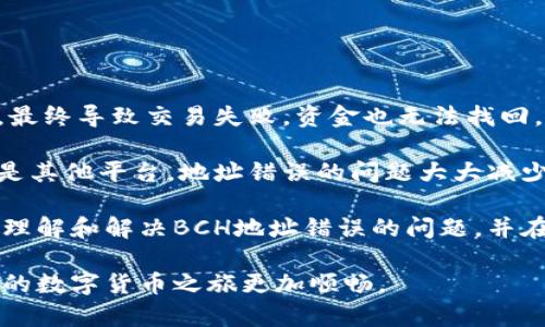 在处理加密货币交易和钱包时，地址的正确性至关重要。对于比特币现金（BCH）这样的数字货币，从一个钱包地址发送或接收资金时，细微的错误都可能导致您的资金丢失或者交易失败。如果您在使用Tokenim或者其他加密货币平台时遇到BCH地址错误的问题，以下内容将为您提供指导和解决方案。

1. 常见的地址错误类型

在进行交易时，用户可能会遇到以下几种常见的地址错误：

**拼写错误**：手动输入地址时，出现拼写错误是最常见的情况。BCH地址通常有26到35个字符，包括字母和数字，任何一个字符的错误都有可能导致交易失败。

**地址格式不正确**：比特币现金地址有两种格式：以“bitcoincash:”或“q”开头的地址（即现金地址）和以“1”或“3”开头的地址（即传统比特币地址）。确保您使用的是合适的地址格式至关重要。

**使用了过期地址**：加密货币交易所和钱包服务可能会更改或更新他们的地址生成逻辑。如果您在之前的交易中保存了地址，使用旧地址可能会导致错误。

2. 如何识别地址错误

大多数钱包会在您发起交易时检查地址的有效性。如果您输入了无效地址，钱包通常会警告您。不过并不是所有平台都有这种功能，因此您仍需小心确认。

一种有效的检查方法是使用在线区块查询工具，例如Blockchair或CoinGecko。您可以输入地址查看其是否有效，是否有交易记录。这能帮助您确认地址是否是最近生成的，以及是否正常使用。

在使用Tokenim这样的交易平台时，建议您在提交交易前，尽量复制和粘贴地址，而非手动输入。这将降低输入错误的风险。

3. 解决BCH地址错误的步骤

如果您发现自己在Tokenim或其他平台上输入的BCH地址出了问题，以下是一些处理步骤：

**步骤一：确认地址格式**。首先，检查地址是否符合BCH的格式规定。地址不应包含非法字符，且应为26至35字符之间的有效格式。

**步骤二：使用区块浏览器验证**。如上所述，可以使用区块浏览器查找该地址，确认其有效性。如果没有相关记录，则说明该地址不对。

**步骤三：联系客服或技术支持**。如果您确认地址有误，最好的做法是联系Tokenim的客服。他们通常具备处理这类问题的经验，能为您提供更加专业的指导。

4. 避免地址错误的最佳实践

在进行数字货币交易的过程中，防止错误的最好办法是采取有效的预防措施：

**使用复制粘贴**。尽量避免手动输入地址，复制和粘贴可以显著减少错误的概率。

**逐步确认**。在发送交易时，务必再次检查地址的每个字符，确认无误后再执行。

**启用地址簿功能**。许多钱包允许您保存常用地址。在需要时直接从地址簿中选择，可以减少输入错误的可能性。

5. 总结与个人体验

在过去的使用经验中，我也碰到过由于地址错误而导致的麻烦。有一次，我在一个新项目中需要发送BCH，但因为对地址格式不熟悉，最终导致交易失败，资金也无法找回。经过这次教训后，我决定在每一笔交易中采取更多的谨慎措施。

此外，我也开始使用数字钱包的地址簿功能，将经常交易的地址保存下来。正因为这个习惯，我在后续的交易中无论是在Tokenim还是其他平台，地址错误的问题大大减少了。其次，利用区块链浏览器进行地址验证也帮助我在交易中更加自信。

综上所述，尽管加密货币的使用风险存在，但通过一些简单的步骤和习惯，可以有效降低这些风险。希望以上的内容能帮助您更好地理解和解决BCH地址错误的问题，并在未来的数字货币交易中更加顺利。

无论您是加密货币的新手还是经验丰富的用户，保持警惕和耐心都是获得成功的关键。有效利用工具，掌握交易的基本原则，能让您的数字货币之旅更加顺畅。