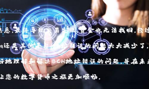 在处理加密货币交易和钱包时，地址的正确性至关重要。对于比特币现金（BCH）这样的数字货币，从一个钱包地址发送或接收资金时，细微的错误都可能导致您的资金丢失或者交易失败。如果您在使用Tokenim或者其他加密货币平台时遇到BCH地址错误的问题，以下内容将为您提供指导和解决方案。

1. 常见的地址错误类型

在进行交易时，用户可能会遇到以下几种常见的地址错误：

**拼写错误**：手动输入地址时，出现拼写错误是最常见的情况。BCH地址通常有26到35个字符，包括字母和数字，任何一个字符的错误都有可能导致交易失败。

**地址格式不正确**：比特币现金地址有两种格式：以“bitcoincash:”或“q”开头的地址（即现金地址）和以“1”或“3”开头的地址（即传统比特币地址）。确保您使用的是合适的地址格式至关重要。

**使用了过期地址**：加密货币交易所和钱包服务可能会更改或更新他们的地址生成逻辑。如果您在之前的交易中保存了地址，使用旧地址可能会导致错误。

2. 如何识别地址错误

大多数钱包会在您发起交易时检查地址的有效性。如果您输入了无效地址，钱包通常会警告您。不过并不是所有平台都有这种功能，因此您仍需小心确认。

一种有效的检查方法是使用在线区块查询工具，例如Blockchair或CoinGecko。您可以输入地址查看其是否有效，是否有交易记录。这能帮助您确认地址是否是最近生成的，以及是否正常使用。

在使用Tokenim这样的交易平台时，建议您在提交交易前，尽量复制和粘贴地址，而非手动输入。这将降低输入错误的风险。

3. 解决BCH地址错误的步骤

如果您发现自己在Tokenim或其他平台上输入的BCH地址出了问题，以下是一些处理步骤：

**步骤一：确认地址格式**。首先，检查地址是否符合BCH的格式规定。地址不应包含非法字符，且应为26至35字符之间的有效格式。

**步骤二：使用区块浏览器验证**。如上所述，可以使用区块浏览器查找该地址，确认其有效性。如果没有相关记录，则说明该地址不对。

**步骤三：联系客服或技术支持**。如果您确认地址有误，最好的做法是联系Tokenim的客服。他们通常具备处理这类问题的经验，能为您提供更加专业的指导。

4. 避免地址错误的最佳实践

在进行数字货币交易的过程中，防止错误的最好办法是采取有效的预防措施：

**使用复制粘贴**。尽量避免手动输入地址，复制和粘贴可以显著减少错误的概率。

**逐步确认**。在发送交易时，务必再次检查地址的每个字符，确认无误后再执行。

**启用地址簿功能**。许多钱包允许您保存常用地址。在需要时直接从地址簿中选择，可以减少输入错误的可能性。

5. 总结与个人体验

在过去的使用经验中，我也碰到过由于地址错误而导致的麻烦。有一次，我在一个新项目中需要发送BCH，但因为对地址格式不熟悉，最终导致交易失败，资金也无法找回。经过这次教训后，我决定在每一笔交易中采取更多的谨慎措施。

此外，我也开始使用数字钱包的地址簿功能，将经常交易的地址保存下来。正因为这个习惯，我在后续的交易中无论是在Tokenim还是其他平台，地址错误的问题大大减少了。其次，利用区块链浏览器进行地址验证也帮助我在交易中更加自信。

综上所述，尽管加密货币的使用风险存在，但通过一些简单的步骤和习惯，可以有效降低这些风险。希望以上的内容能帮助您更好地理解和解决BCH地址错误的问题，并在未来的数字货币交易中更加顺利。

无论您是加密货币的新手还是经验丰富的用户，保持警惕和耐心都是获得成功的关键。有效利用工具，掌握交易的基本原则，能让您的数字货币之旅更加顺畅。