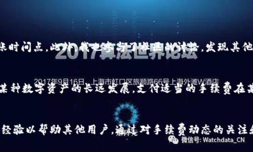   如何降低Tokenim转币手续费？探索省钱妙招及实用建议 / 

 guanjianci Tokenim, 转币, 手续费, 省钱, 加密货币 /guanjianci 

引言：加密货币转币手续费的趋势
在过去的几年里，加密货币市场迅速发展，越来越多的人开始参与数字资产的交易与交互。而Tokenim作为一个受到关注的平台，适用于多种币种的转移。然而，用户们普遍反映，Tokenim的转币手续费正逐渐攀升。究其原因，可能是网络拥堵、交易需求增加等多种因素所致。在这种情形下，了解如何降低转币手续费，以确保交易的成本效益，显得尤为重要。

为什么Tokenim的手续费越来越贵？
要解决手续费因何而涨的问题，我们首先要理解手续费的构成。Tokenim的转币手续费主要受以下几个因素影响：
ul
    listrong网络拥堵：/strong随着加密货币用户数量的增加，尤其是在市场炙手可热的情况下，网络的负荷极大。交易拥堵时，矿工会提高交易费用以优先处理订单。/li
    listrong平台政策：/strongTokenim可能会根据市场波动或竞争环境调整其手续费策略，变动可能使得用户在特定时期手续费变高。/li
    listrong币种特性：/strong不同币种的手续费本身就有差异，比如以太坊的平均手续费在高峰期往往会比比特币都要高。/li
    listrong经济因素：/strong市场经济环境变化亦会影响手续费，例如对某种币的需求增加，会造成手续费伴随上涨。/li
/ul

在认识这些因素之后，我们才能更有针对性地寻找降低手续费的办法。

转币手续费的影响因素分析
在实际操作中，用户应该对手续费进行动态监测，了解自己在不同时间点转币时所需支付的手续费。例如，在一些网络传输较为空闲的时段，比如早晨或节假日，手续费往往会有所降低。
此外，分析不同币种的手续费情况也是一个重要环节。若用户需要频繁转币，选择手续费相对较低的币种，将有助于降低转币成本。

如何降低Tokenim的转币手续费？
面对手续费日渐上涨的困扰，用户不妨采取一些实用的方法来实现成本控制。以下是个人总结的一些经验和见解：

ul
    listrong选择合适的转币时机：/strong观察网络拥堵情况，选择在较为空闲的时段进行转账。例如，使用一些专业的加密货币手续费计算工具，可以实时查看和比较交易费用。/li
    listrong批量转账：/strong如果你有多个转移需求，可以考虑将多个转币合并为一次操作，这样能够显著降低单笔交易所需支付的手续费。/li
    listrong使用其他链上资产：/strong部分币种支持在不同的区块链上转移，选择手续费低的链上进行转币。例如，将以太坊转至其旁链即可大幅度降低手续费。/li
    listrong利用第三方服务：/strong有些平台和服务商提供手续费更加优惠的转币服务。尽量多了解和比较不同平台的手续费，选择最适合自己的交易路径。/li
    listrong选择更低的确认速度：/strong部分平台在转币时允许用户设置确认速度，若不着急到账，可以选择较低的手续费和较慢的确认速度，从而节省成本。/li
/ul

使用Tokenim的用户经验分享
我在使用Tokenim平台进行转币的过程中，曾经也遇到过手续费高昂的问题。那时我时常退后几天再进行交易，观察手续费的动态变化，最终找到了更适合自己的转账时间点。此外，我也参与了社区的讨论，发现其他用户分享的技巧。例如，有用户提到通过使用快照功能进行预先确认，从而在高峰时期得以降低手续费。

个人见解：手续费是否不值得一提？
但从另一个角度来说，手续费并不仅仅是成本，也可以被视为一种“投资”行为。高昂的手续费在一定程度上反映出用户对网络的拥堵与网络价值的认可。如果你认同某种数字资产的长远发展，支付适当的手续费在某种情况下也是有必要的。

总结与展望
尽管Tokenim转币手续费上涨的趋势令人担忧，但通过合理的策略和方法，用户仍然可以有效降低转币成本。在参与加密货币交易的同时，更要重视学习与体会，分享经验以帮助其他用户。通过对手续费动态的关注和积极利用合适的工具，最终实现更高效、低成本的转币体验。随着市场的发展，期待Tokenim及其他加密平台能在手续费政策上有所突破，更好地服务于用户的需求。