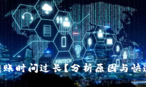 Tokenim转账时间过长？分析原因与快速解决方法