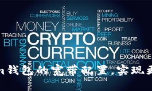 如何Tokenim钱包的宽带配置，实现更快交易体验