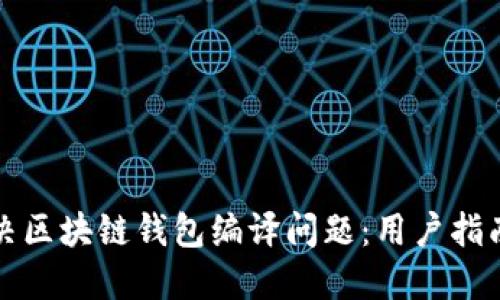 如何高效解决区块链钱包编译问题：用户指南与实用技巧