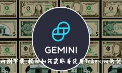Tokenim内测下载：揭秘如何获取并使用Tokenim的优势