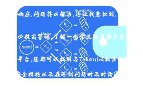 根据我的知识更新截至2023年10月，对于Tokenim这种特定平台的最新情况，我无法提供实时信息或此平台的具体安全性分析。因此，您需要查看Tokenim官方网站、相关论坛以及社交媒体上的讨论，以获取有关提款和资金安全的最新状态。

如果您正在考虑投资或使用此类平台，以下是一些普遍的建议和步骤，帮助您评估和保护您的资金：

了解平台的信誉
在使用任何数字货币交易平台之前，了解其信誉非常重要。寻找用户的反馈和评论，尤其是在社交媒体和行业论坛上。查看是否有关于Tokenim的负面消息或警告，这些信息可以帮助您做出明智的决策。

安全性与合规性
确保该平台符合当地法规并采取必要的安全措施。例如，检查平台是否提供双因素认证（2FA）等额外的安全层。这不仅保护您的账户，还能增加您的资金安全性。

撤回资金的步骤
如果您决定从Tokenim提取资金，首先请确保您已经完成了所有必要的验证步骤。许多平台在提款前要求进行身份验证，以防止欺诈。在提款界面上，认真检查任何费用和处理时间的说明，确保您了解所有相关信息。

应对延迟与问题
如果在提款过程中遇到延迟，保持冷静并耐心等待。有时，处理高峰时段可能会导致提款速度变慢。如果长时间没有收到资金，建议您查看平台的客服支持，并通过电子邮件或官方社交媒体进行联系。

人民币与外汇交易的风险
在数字货币和外币交易中，永远不要投资您无法承受损失的金额。考虑到市场的不确定性，确保拥有清晰的风险管理策略。设定明确的盈利和亏损界限，可以帮助您在投资过程中保持理性。

总结个人经历
回想我个人的经历，使用某平台时曾遇到过提款延迟的情况。最初我感到焦虑，但最终通过联系客服获得了响应，问题得以解决。这让我意识到，保持与平台的良好沟通是解决问题的关键。对于任何疑问或担心，及时与客服联系，能帮助您更快地解决问题。

遭遇诈骗的风险
在任何数字资产交易中，诈骗风险总是存在的。如果您收到来自不明渠道的要求提供私密信息或资金，请务必提高警惕。了解一些常见的诈骗手法，如钓鱼诈骗，可以帮助您在遇到此类情况时识别并避免。

借助社区资源
参与相关的在线社区可以帮助您获取有价值的信息和建议。无论是通过Reddit、Telegram群组或其他社交平台，您都可以找到与Tokenim相关的讨论，这些讨论可能涉及资金提取的经验、技巧和警告。

总之，使用Tokenim或类似平台时，应始终保持警觉，确保您的资金安全。通过了解平台的信誉、采取必要的安全措施以及在遇到问题时及时沟通，您可以降低风险并更安全地进行交易。如果您有进一步的问题或需要更多建议，欢迎随时提出！