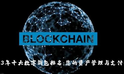 2023年十大数字钱包排名：您的资产管理与支付体验