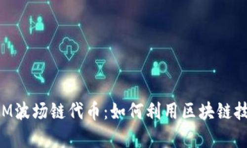 深入了解TokenIM波场链代币：如何利用区块链技术实现财富增值