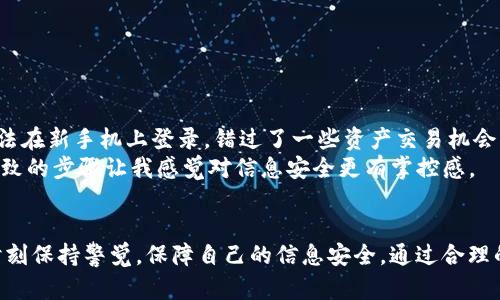   Tokenim换手机如何快速登录，轻松找回你的资产安全 / 

 guanjianci Tokenim, 换手机, 登录, 资产安全, 移动应用 /guanjianci 

导言
在现代社会中，手机已成为我们生活中不可或缺的工具，然而，换手机后如何快速、安全地登录Tokenim账户，常常让用户陷入困扰。无论是为了资产的安全，还是为了取得良好的用户体验，了解换手机后的登录步骤和注意事项都是至关重要的。本文将从实际操作出发，结合个人经验，为你详细解读Tokenim在新手机上的登录流程。

为什么需要关注手机换后的登录问题
随着区块链和数字资产管理的普及，Tokenim作为一个受欢迎的数字资产管理平台，越来越多的人依赖它管理自己的虚拟资产。换手机的过程中，若未能妥善处理登录问题，可能会导致资产无法访问或者安全隐患。此外，很多用户可能会因为对操作流程的不熟悉而导致不必要的麻烦，例如，忘记密码、账户被锁等等。

第一步：备份原手机的资料
在决定换手机之前，首先需要确保原手机上的Tokenim数据得到妥善备份。一般来说，Tokenim会在你的账户中存储一些重要的数据，例如密钥和私钥。这些信息对于后续的账户恢复至关重要。可以通过以下步骤进行备份：
ul
    li打开Tokenim应用，进入设置页面。/li
    li选择“安全”或者“备份”选项。/li
    li按照提示将密钥和私钥保存到安全位置，比如云存储或密码管理工具。/li
/ul
备份完成后，确认没有遗漏的文件或信息，这样才能保障在新手机上登录的顺利进行。

第二步：新手机上的Tokenim下载安装
完成了原手机的备份之后，就可以着手在新手机上安装Tokenim应用了。根据不同的操作系统，进入相应的应用商店，搜索“Tokenim”并选择下载安装。需要注意的是，一定要确保下载的是官方应用，避免不必要的安全风险。
在下载完成后，点击应用图标，耐心等待应用初始设置的完成，确保应用可以正常使用。

第三步：登录流程解析
登录新手机上的Tokenim，最关键的步骤就是通过正确的方式输入账户信息。在Tokenim开设账户时，我们通常会设置登录密码和安全验证信息。如果你已经备份了原手机的密钥和私钥，那么接下来的操作相对简单。步骤如下：
ul
    li打开Tokenim应用，点击“登录”按钮。/li
    li输入你的账户名和密码。如果你设置了两步验证，确保准备好相关的验证码。/li
    li在提示中，选择“导入现有账户”或者“恢复账户”，然后根据系统提示输入你的密钥或私钥。/li
/ul
在完成所有验证步骤后，应用将会加载你的资产信息，你可以查看账号余额、交易记录等详细信息。

遇到问题该怎么办？
换手机登录Tokenim的过程中，有时难免会遇到问题，比如忘记密码、验证码未收到等。这时候该如何处理呢？
首先，确保你的网络连接正常。如果登录时提示网络错误，检查Wi-Fi或移动数据是否连接。如果你的手机使用的是双卡，务必确认信息接收的SIM卡未被锁定。
如果不幸忘记了登录密码，请先通过应用里的“忘记密码”选项进行密码重置。通常，Tokenim会向你的注册邮箱发送一封验证邮件，按照邮件中的指引重设密码。

资产安全的隐私保护
在快速登录Tokenim的过程中，资产的安全是每位用户最为关心的问题。为了保护你的资产不受侵犯，建议在使用Tokenim时，特别是在新手机上登录时，务必遵循以下安全措施：
ul
    li开启双重认证功能，增加账户的安全防护级别。/li
    li在不使用Tokenim时，尽量退出登录，而不是让应用在后台持续运行。/li
    li定期检查账户的登录历史，及时发现可疑的登录活动。/li
    li不要将你的密钥、密码和任何个人信息分享给他人，尤其是陌生人。/li
/ul

个人经验分享
作为一名长期使用Tokenim的用户，换手机时我曾经历过几次困扰，特别是在数据备份和恢复方面。第一次换手机时，我没有备份密钥，导致无法在新手机上登录，错过了一些资产交易机会。因此，在此我强烈建议大家在每次更换设备前务必先做好数据的备份，确保一切顺利。
最近一次更换手机时，我提前规划了一些步骤。备份的时候，我使用了云端加密存储我的密钥，这样在新手机上进行恢复时便捷很多。务实且细致的步骤让我感觉对信息安全更有掌控感。

总结
总的来说，给手机换设备后，Tokenim的登录并不复杂，只需要遵循一定的步骤和注意事项，就能够顺利找回你的资产安全。在这个过程中，要时刻保持警觉，保障自己的信息安全。通过合理的备份与恢复策略，确保无缝对接你的数字资产管理，完美实现新手机的无缝过渡。