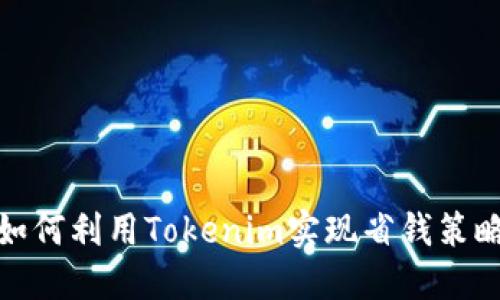 如何利用Tokenim实现省钱策略
