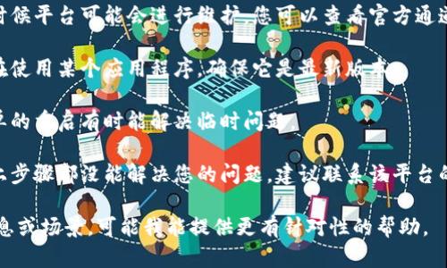 抱歉，您遇到了问题。如果您是在某个平台或软件上添加tokenim失败，建议您尝试以下几个步骤：

1. **检查网络连接**：确保您的网络连接正常，有时候网络不稳定会导致操作失败。

2. **确认信息正确性**：仔细检查您输入的所有信息，包括token地址、名称等，确保没有拼写错误。

3. **查看平台状态**：有时候平台可能会进行维护，您可以查看官方通道确认平台的状态。

4. **更新软件**：如果您在使用某个应用程序，确保它是最新版本。

5. **重启应用程序**：简单的重启有时能解决临时问题。

6. **联系支持**：如果以上步骤都没能解决您的问题，建议联系该平台的客服支持。

如果您能提供更具体的信息或场景，可能我能提供更有针对性的帮助。